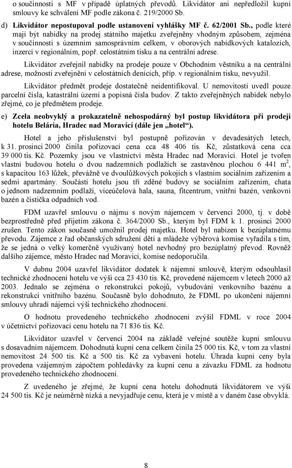 , podle které mají být nabídky na prodej státního majetku zveřejněny vhodným způsobem, zejména v součinnosti s územním samosprávním celkem, v oborových nabídkových katalozích, inzercí v regionálním,