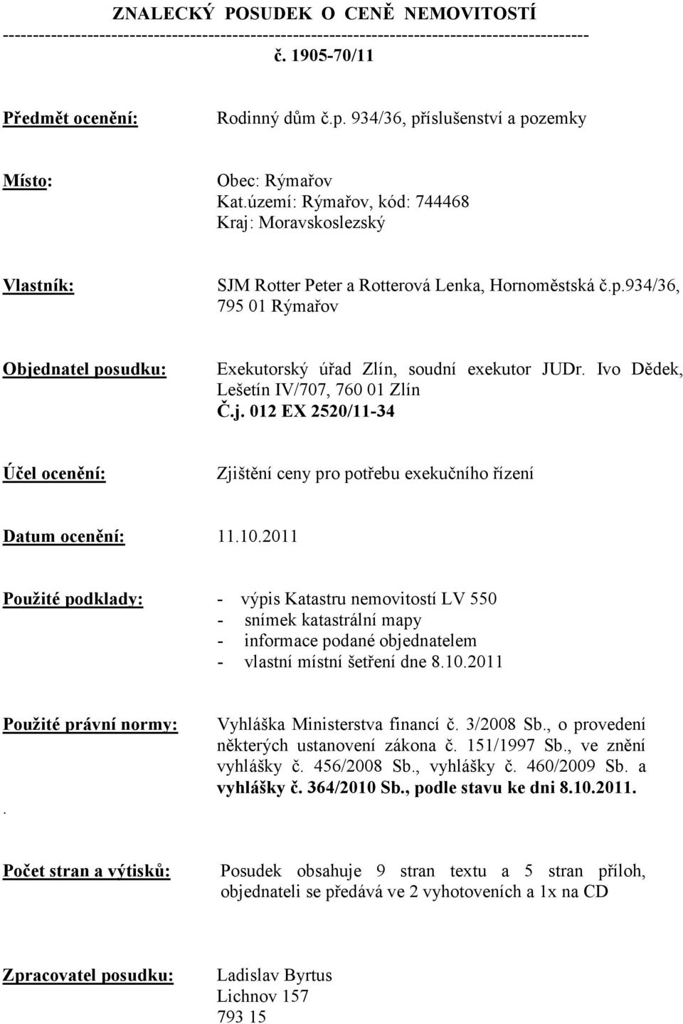 Ivo Dědek, Lešetín IV/707, 760 01 Zlín Č.j. 012 EX 2520/11-34 Účel ocenění: Zjištění ceny pro potřebu exekučního řízení Datum ocenění: 11.10.