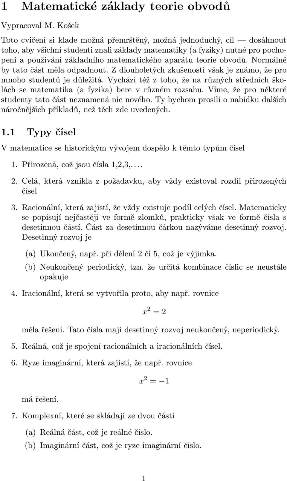 aparátu teorie obvodů. Normálně by tato část měla odpadnout. Z dlouholetých zkušeností však je známo, že pro mnoho studentů je důležitá.