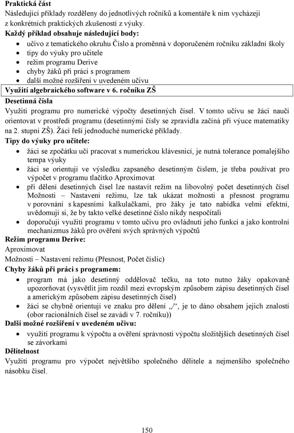 programem další možné rozšíření v uvedeném učivu Využití algebraického software v 6. ročníku ZŠ Desetinná čísla Využití programu pro numerické výpočty desetinných čísel.