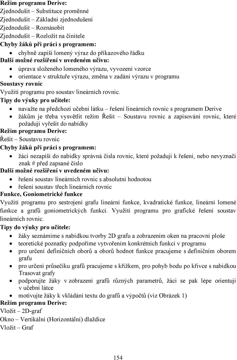 navažte na předchozí učební látku řešení lineárních rovnic s programem Derive žákům je třeba vysvětlit režim Řešit Soustavu rovnic a zapisování rovnic, které požadují vyřešit do nabídky Řešit