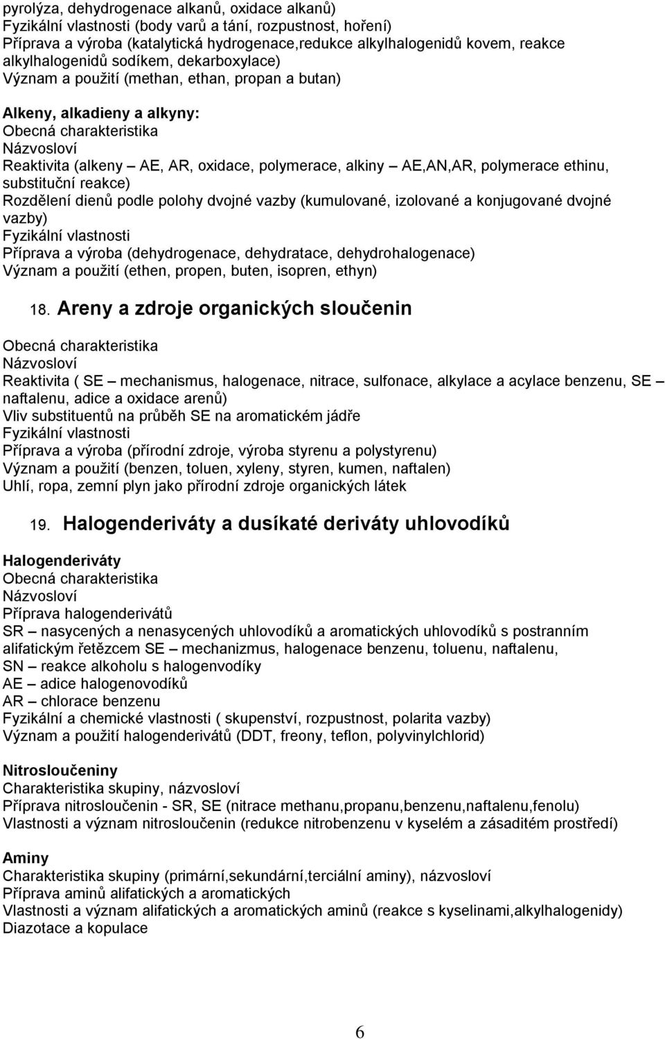 ethinu, substituční reakce) Rozdělení dienů podle polohy dvojné vazby (kumulované, izolované a konjugované dvojné vazby) Fyzikální vlastnosti Příprava a výroba (dehydrogenace, dehydratace,