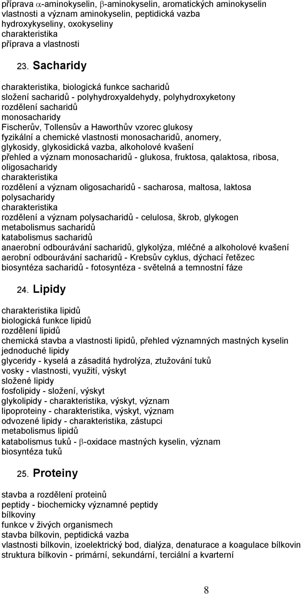 chemické vlastnosti monosacharidů, anomery, glykosidy, glykosidická vazba, alkoholové kvašení přehled a význam monosacharidů - glukosa, fruktosa, qalaktosa, ribosa, oligosacharidy rozdělení a význam