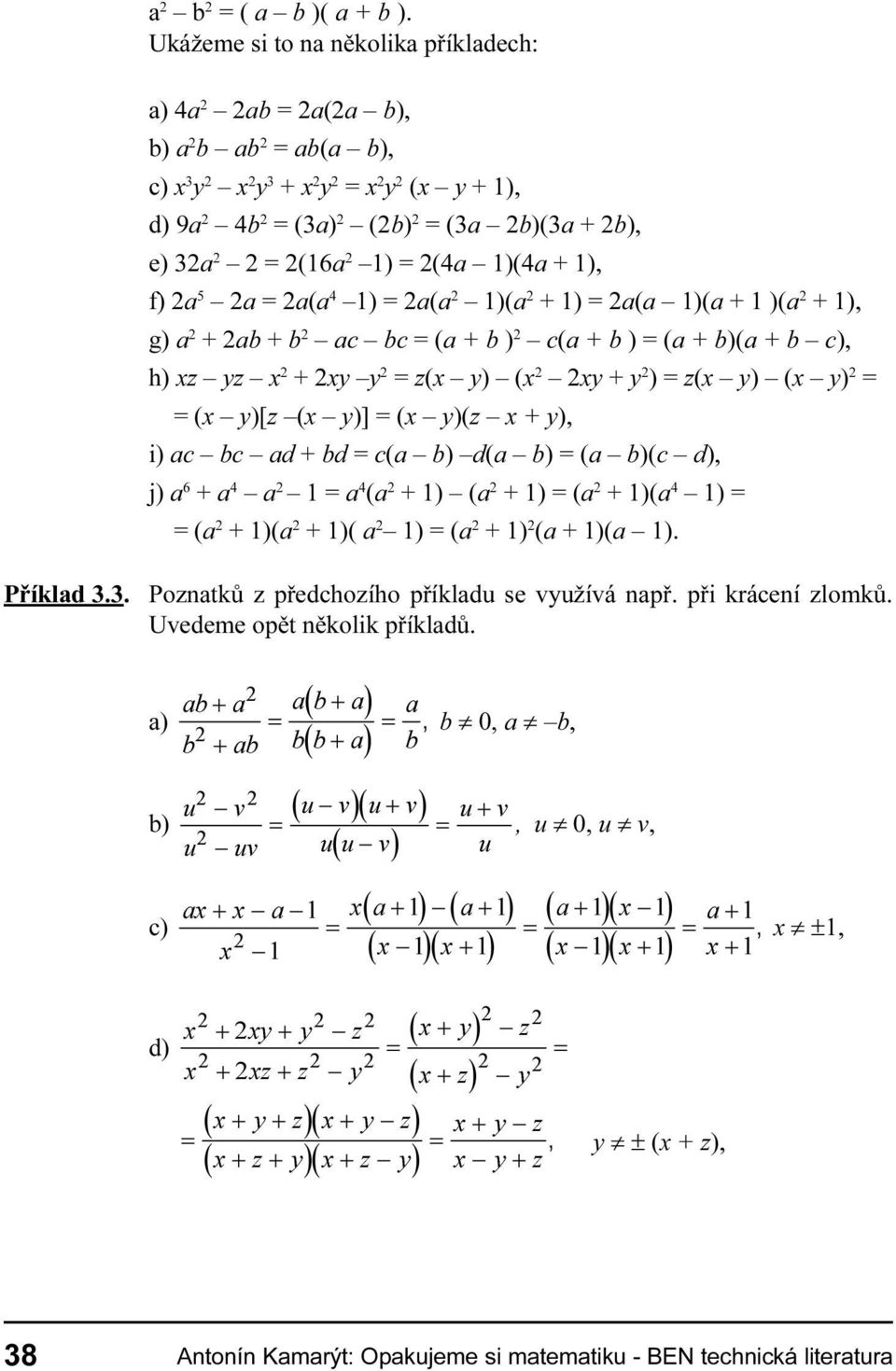 (x y)z (x y)] (x y)(z x y), i) ac bc ad bd c(a b) d(a b) (a b)(c d), j) a 6 a 4 a 2 1 a 4 (a 2 1) (a 2 1) (a 2 1)(a 4 1) (a 2 1)(a 2 1)( a 2 1) (a 2 1) 2 (a 1)(a 1) Pøíklad 3 3 Poznatkù z pøedchozího