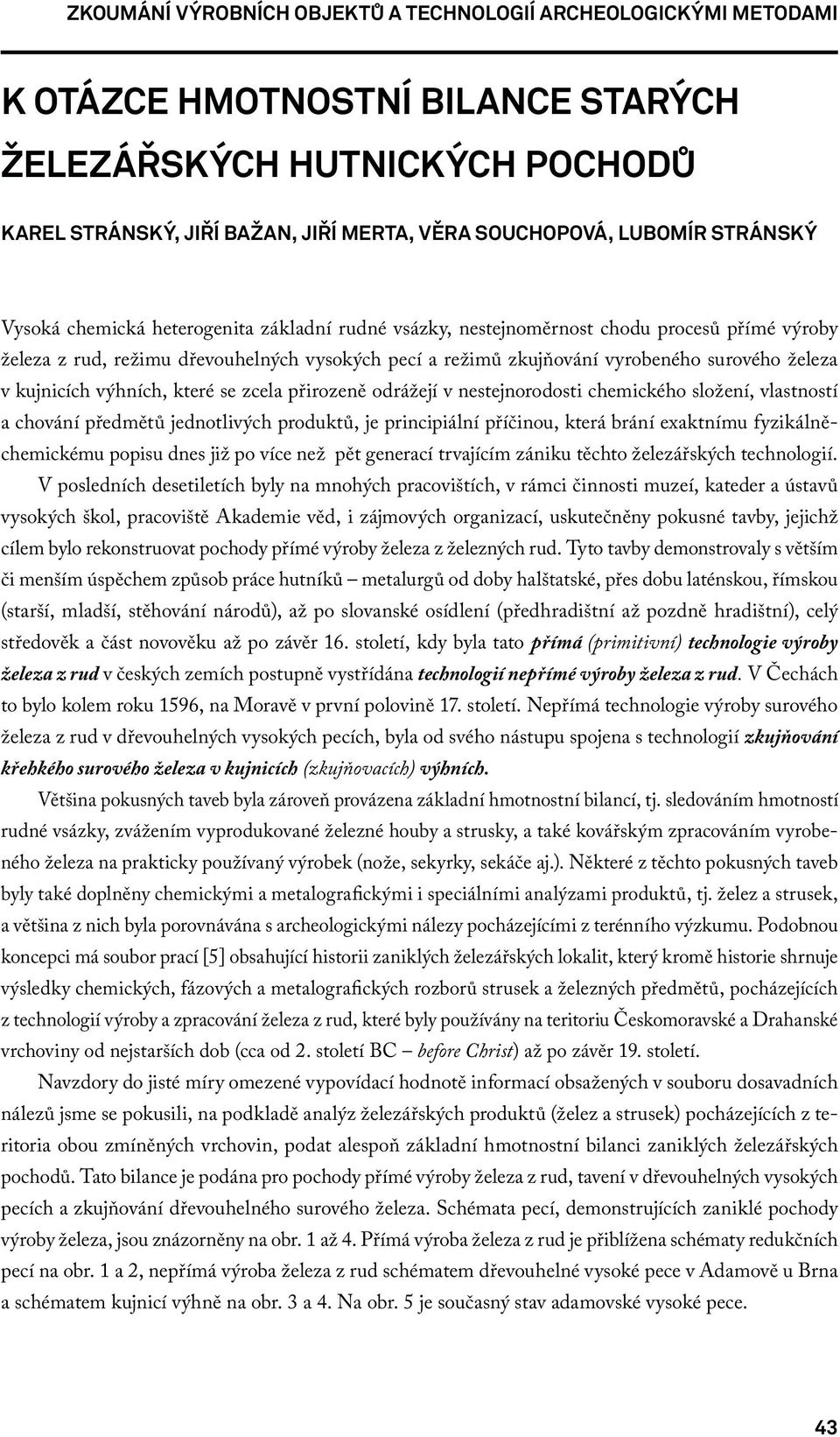 v kujnicích výhních, které se zcela přirozeně odrážejí v nestejnorodosti chemického složení, vlastností a chování předmětů jednotlivých produktů, je principiální příčinou, která brání exaktnímu