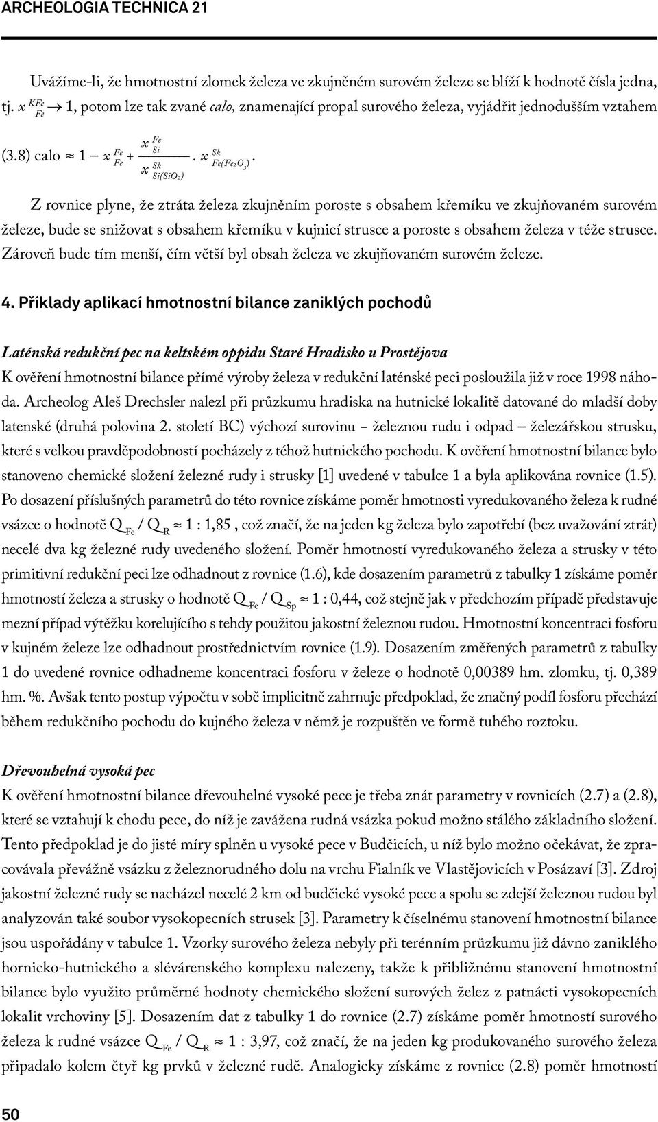 Z rovnice plyne, že ztráta železa zkujněním poroste s obsahem křemíku ve zkujňovaném surovém železe, bude se snižovat s obsahem křemíku v kujnicí strusce a poroste s obsahem železa v téže strusce.