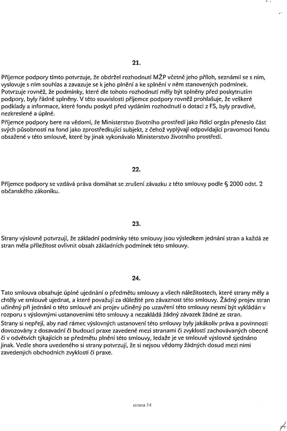 V této souvislosti příjemce podpory rovněž prohlašuje, že veškeré podklady a informace, které fondu poskytl před vydáním rozhodnutí o dotaci z FS, byly pravdivé, nezkreslené a úplné.