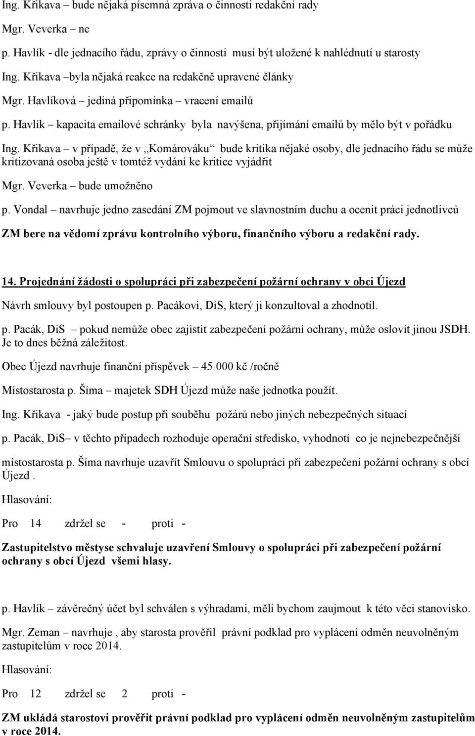 Křikava v případě, že v Komárováku bude kritika nějaké osoby, dle jednacího řádu se může kritizovaná osoba ještě v tomtéž vydání ke kritice vyjádřit Mgr. Veverka bude umožněno p.