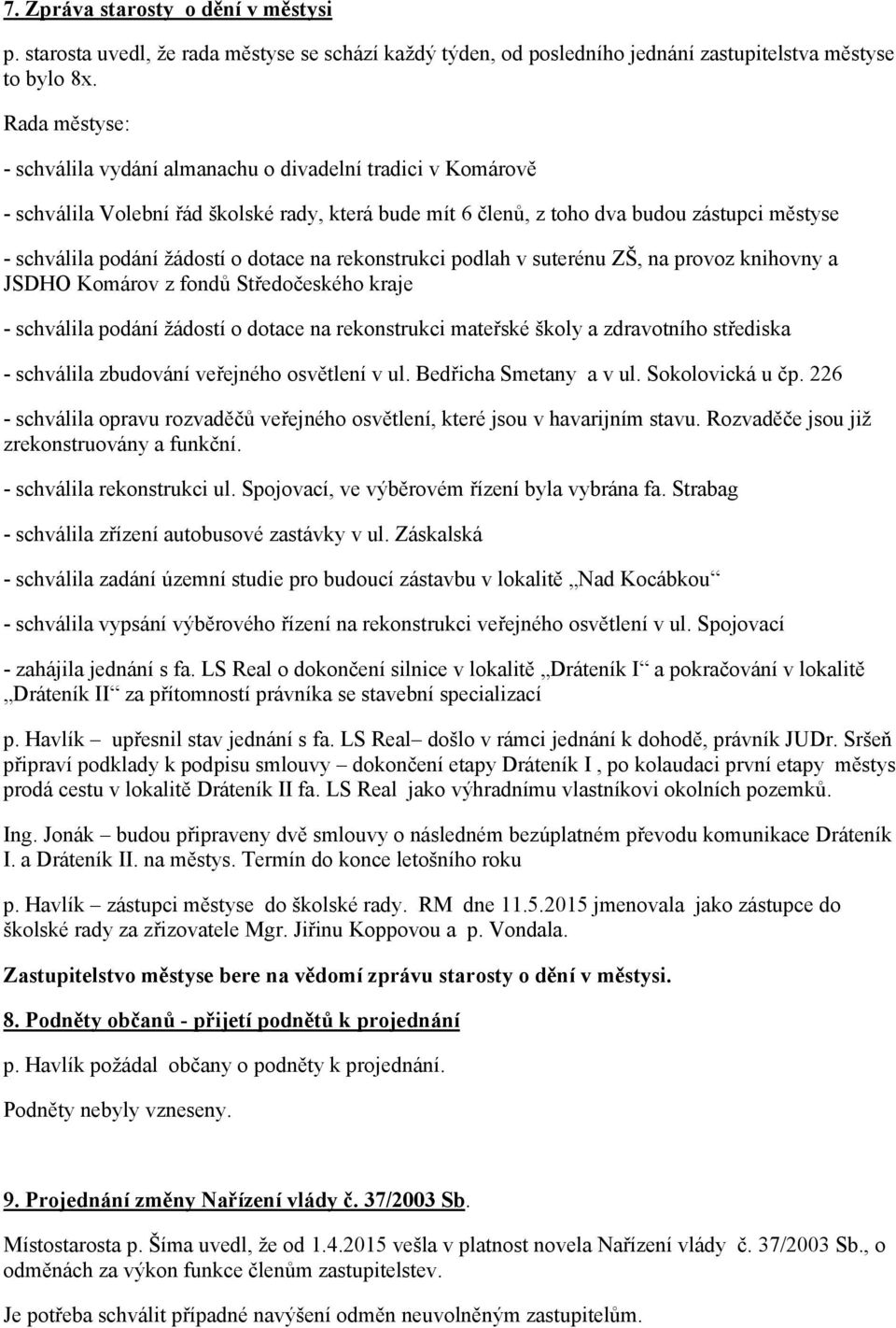 dotace na rekonstrukci podlah v suterénu ZŠ, na provoz knihovny a JSDHO Komárov z fondů Středočeského kraje - schválila podání žádostí o dotace na rekonstrukci mateřské školy a zdravotního střediska