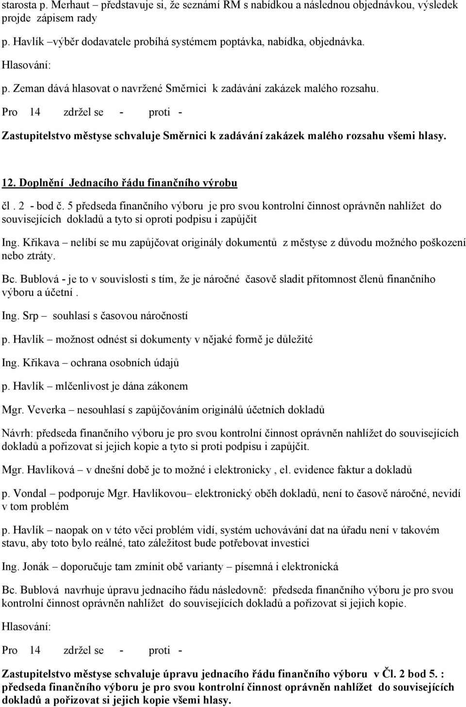 5 předseda finančního výboru je pro svou kontrolní činnost oprávněn nahlížet do souvisejících dokladů a tyto si oproti podpisu i zapůjčit Ing.