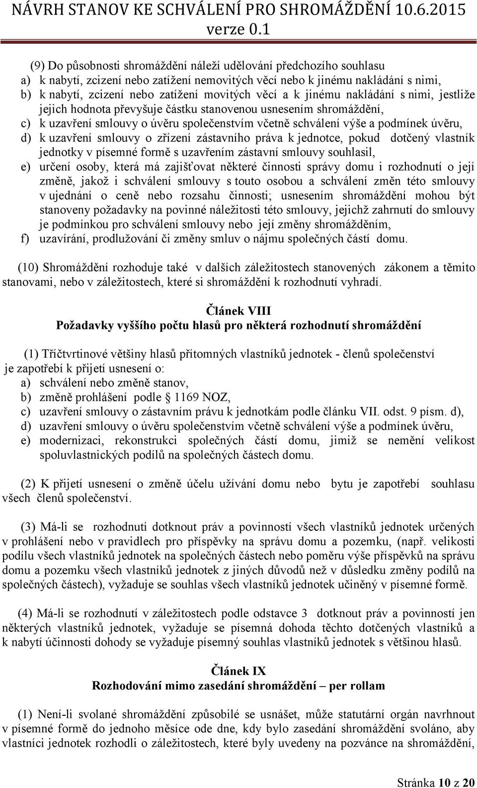 uzavření smlouvy o zřízení zástavního práva k jednotce, pokud dotčený vlastník jednotky v písemné formě s uzavřením zástavní smlouvy souhlasil, e) určení osoby, která má zajišťovat některé činnosti