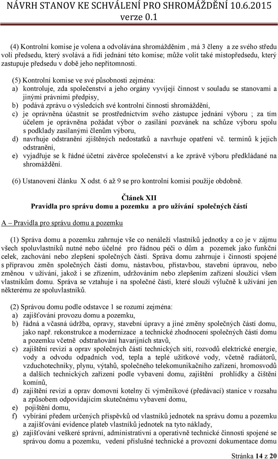 (5) Kontrolní komise ve své působnosti zejména: a) kontroluje, zda společenství a jeho orgány vyvíjejí činnost v souladu se stanovami a jinými právními předpisy, b) podává zprávu o výsledcích své