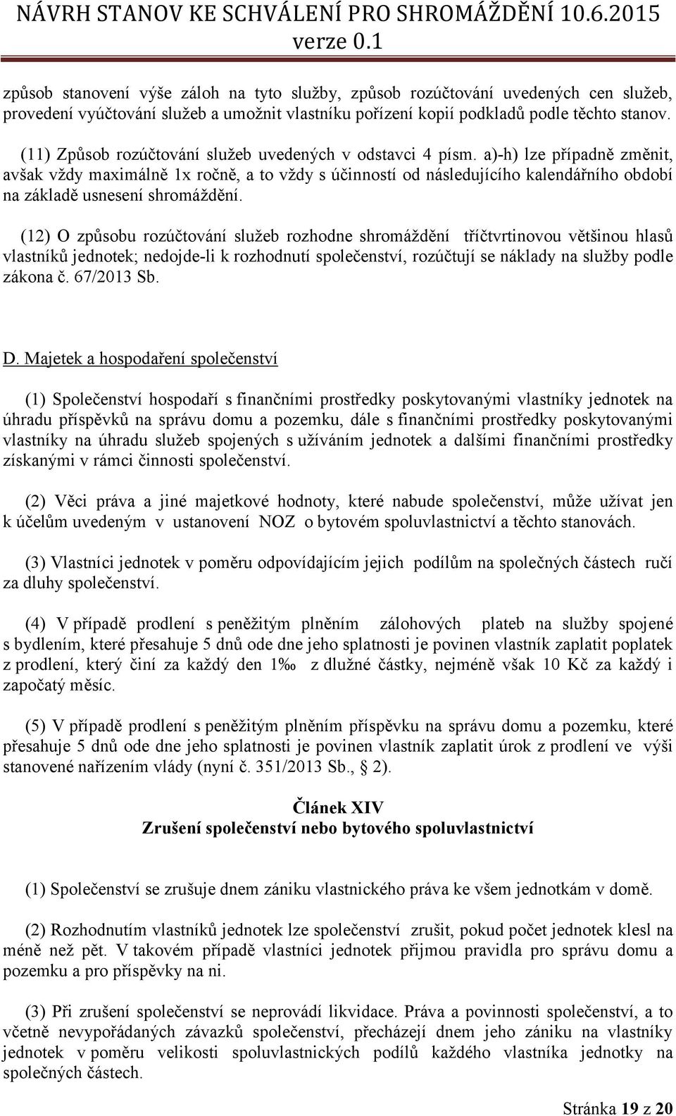 a)-h) lze případně změnit, avšak vždy maximálně 1x ročně, a to vždy s účinností od následujícího kalendářního období na základě usnesení shromáždění.