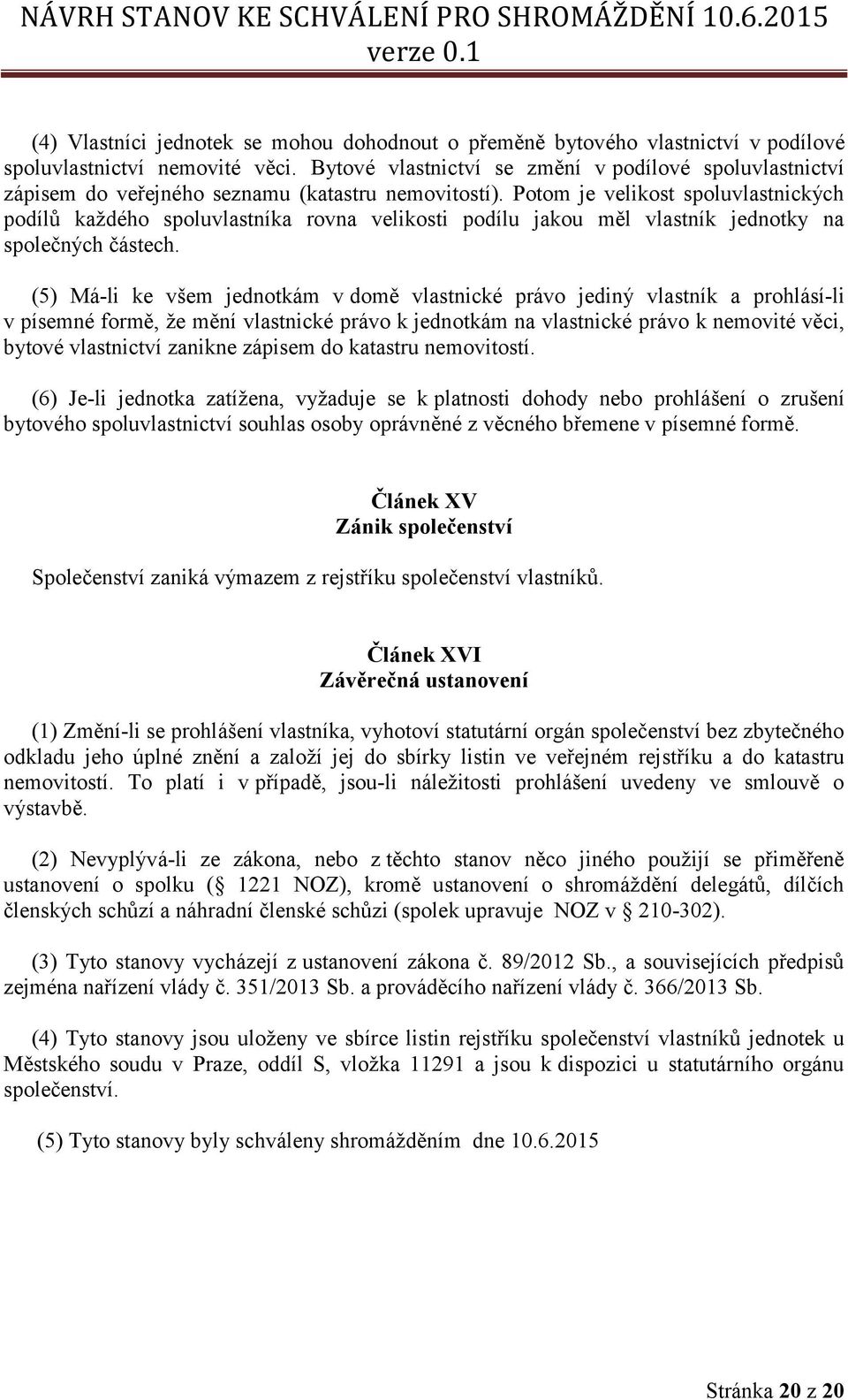 Potom je velikost spoluvlastnických podílů každého spoluvlastníka rovna velikosti podílu jakou měl vlastník jednotky na společných částech.