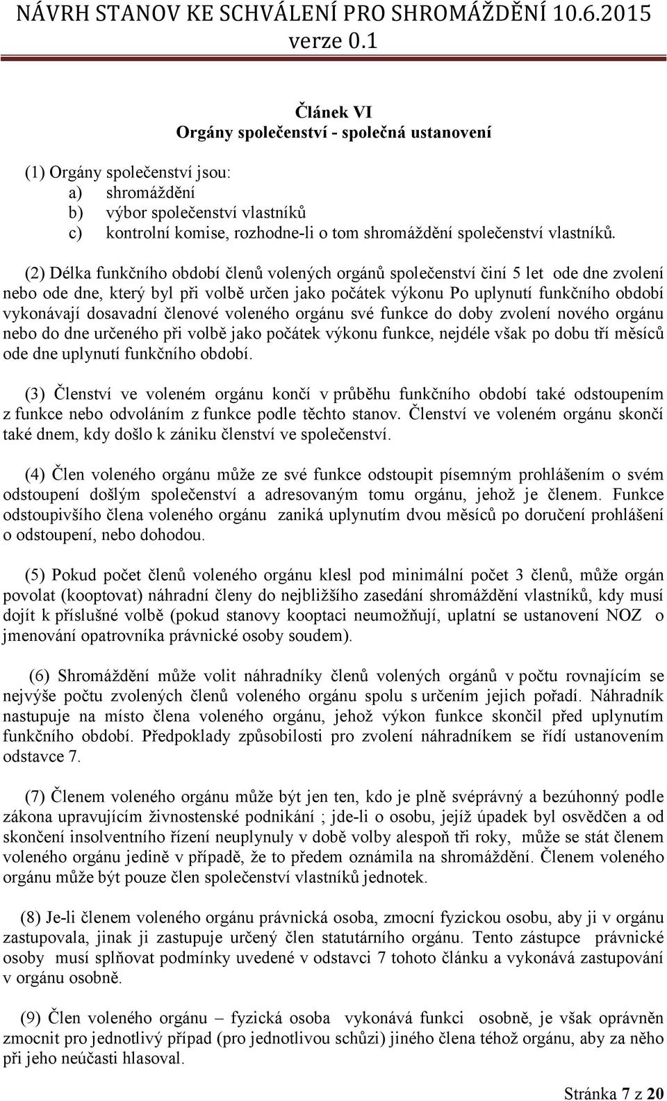 (2) Délka funkčního období členů volených orgánů společenství činí 5 let ode dne zvolení nebo ode dne, který byl při volbě určen jako počátek výkonu Po uplynutí funkčního období vykonávají dosavadní