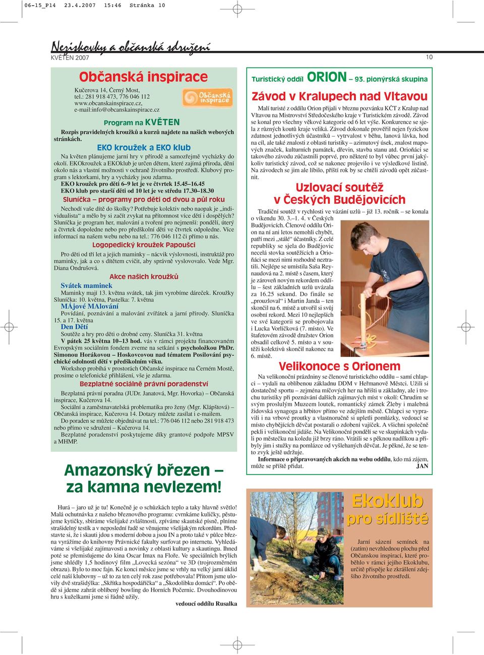 EKOkrouÏek a EKOklub je urãen dûtem, které zajímá pfiíroda, dûní okolo nás a vlastní moïnosti v ochranû Ïivotního prostfiedí. Klubov program s lektorkami, hry a vycházky jsou zdarma.