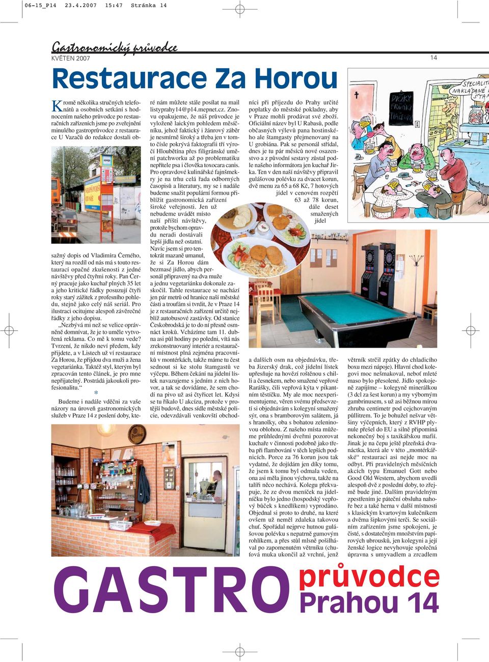 zvefiejnûní minulého gastroprûvodce z restaurace U VazaãÛ do redakce dostali obsaïn dopis od Vladimíra âerného, kter na rozdíl od nás má s touto restaurací opaãné zku enosti z jedné náv tûvy pfied