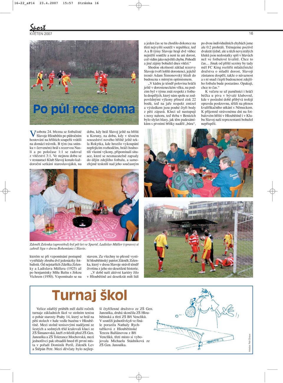Ve stejnou dobu se v restauraci Klub Slavoj konalo kaïdoroãní setkání staroslavojákû, na dobu, kdy hrál Slavoj je tû na hfii ti u Koruny, na dobu, kdy v tûsném sousedství nového hfii tû je tû tekla