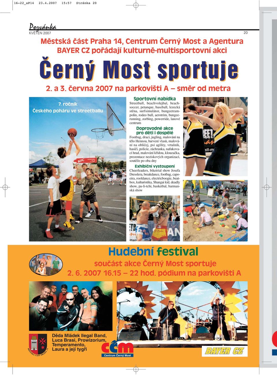ročník Českého poháru ve streetballu Sportovní nabídka Streetball, beachvolejbal, beachsoccer, petanque, baseball, lezecká stûna, surfsimulátor, bungeetrampolin, rodeo bull, aerotrim, bungeerunning,