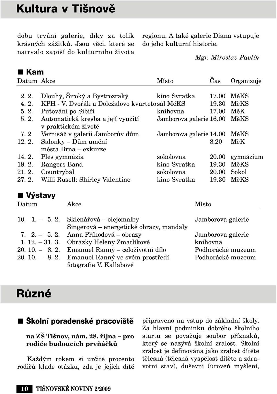 00 MûK 5. 2. Automatická kresba a její vyuïití Jamborova galerie 16.00 MûKS v praktickém Ïivotû 7. 2 VernisáÏ v galerii JamborÛv dûm Jamborova galerie 14.00 MûKS 12. 2. Salonky DÛm umûní 8.