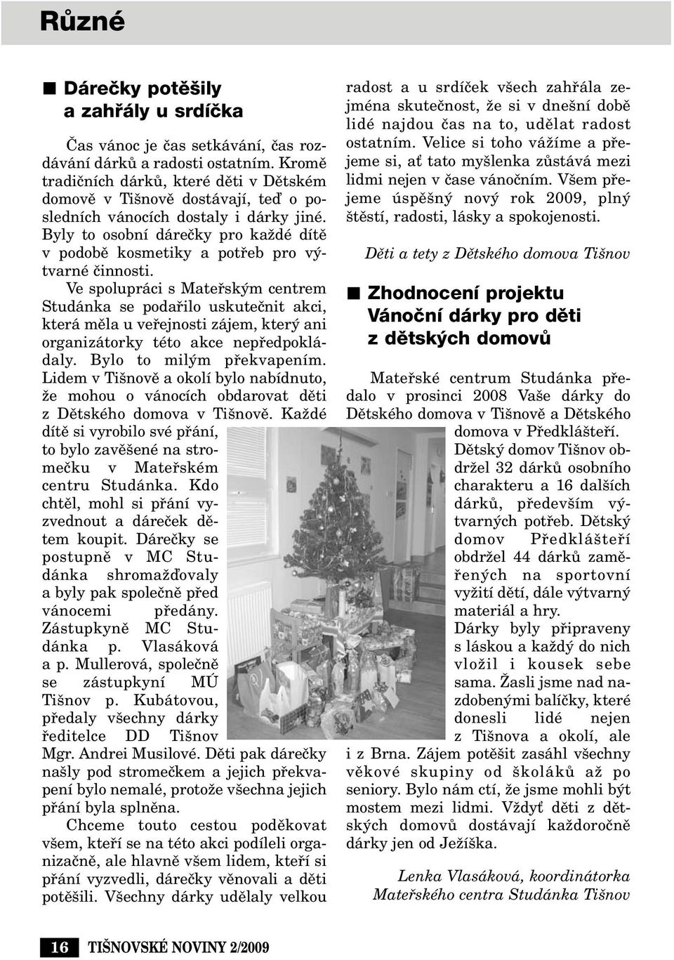 Byly to osobní dáreãky pro kaïdé dítû v podobû kosmetiky a potfieb pro v tvarné ãinnosti.