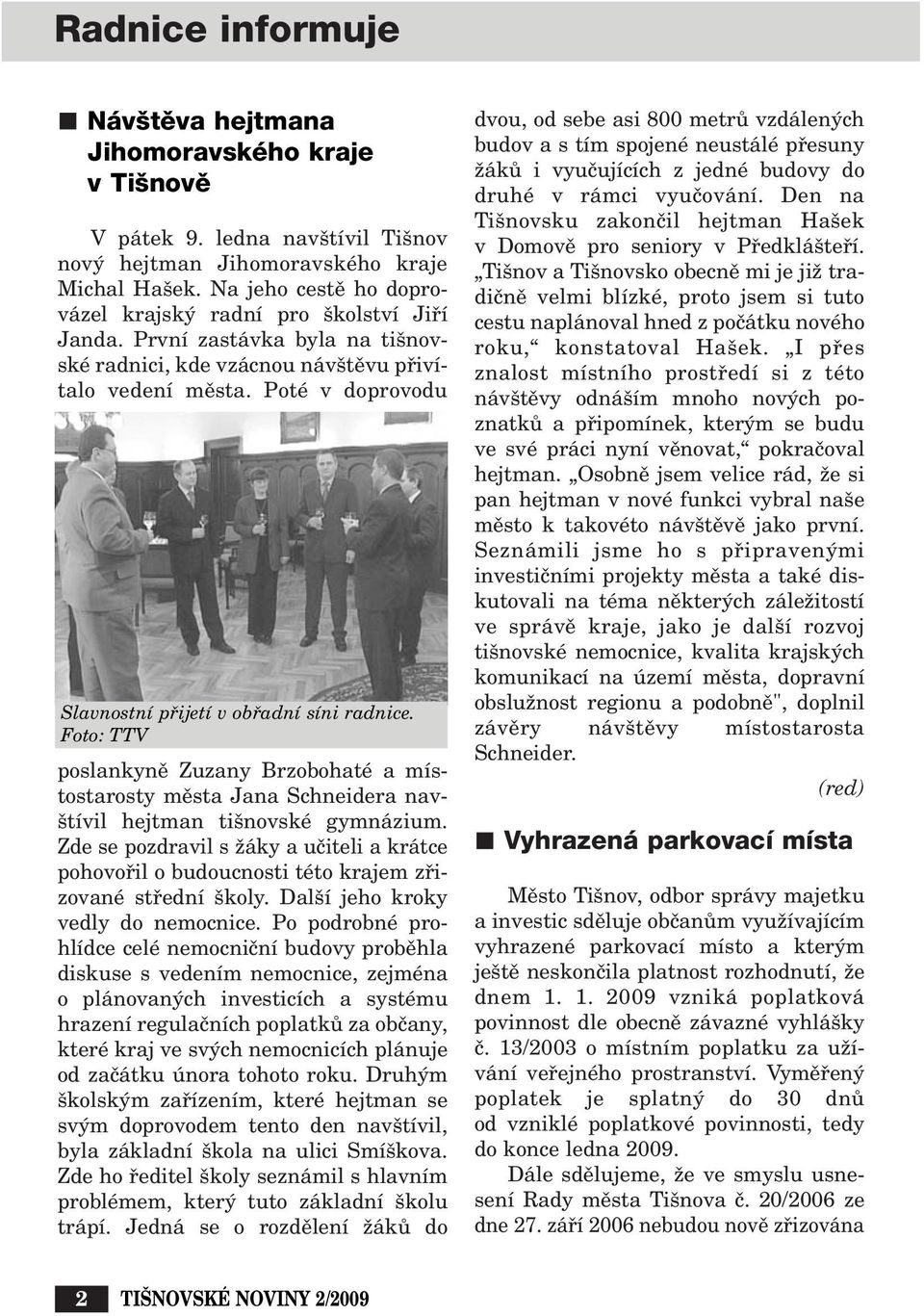 Poté v doprovodu Slavnostní pfiijetí v obfiadní síni radnice. Foto: TTV poslankynû Zuzany Brzobohaté a místostarosty mûsta Jana Schneidera nav- tívil hejtman ti novské gymnázium.