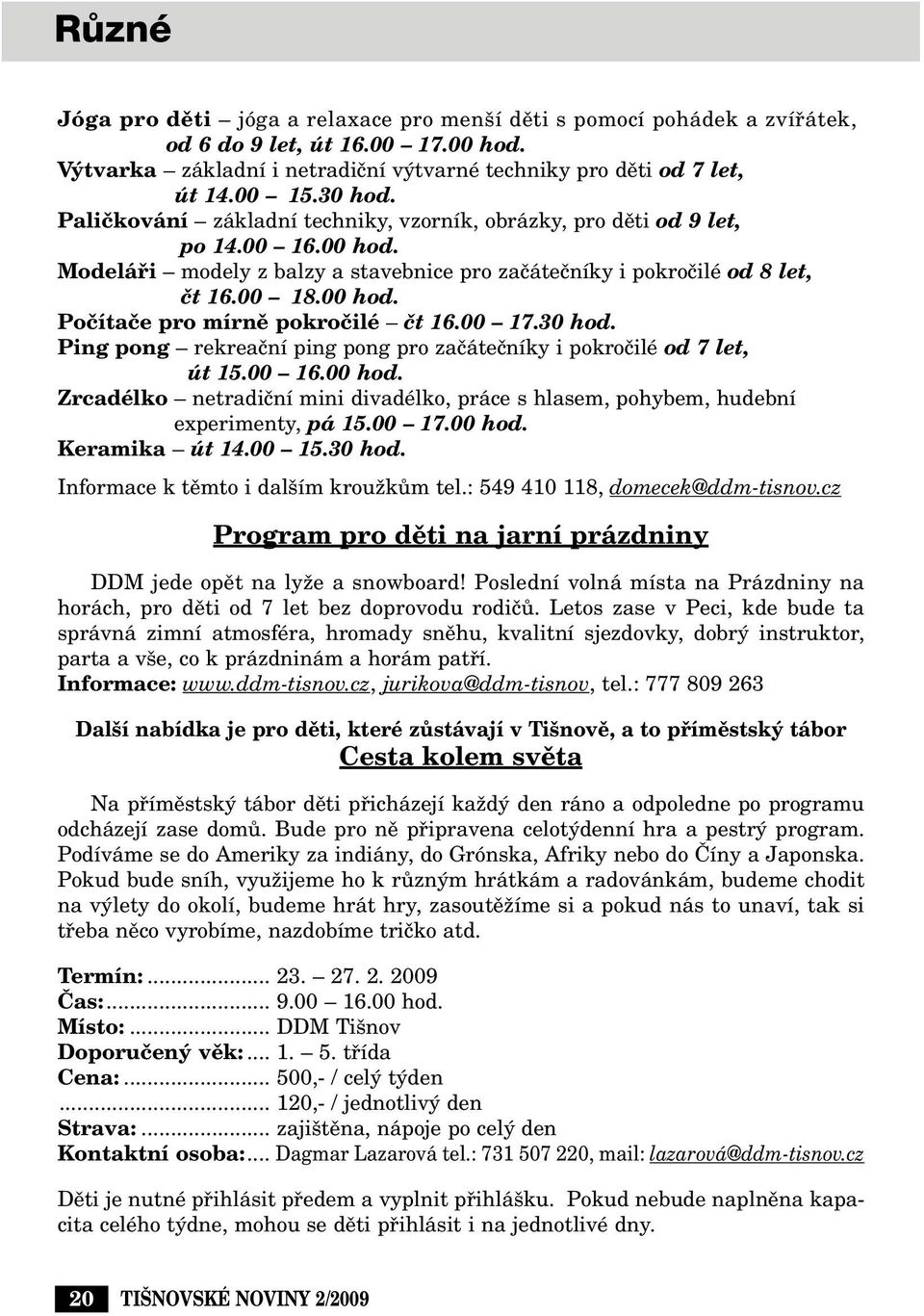 00 17.30 hod. Ping pong rekreaãní ping pong pro zaãáteãníky i pokroãilé od 7 let, út 15.00 16.00 hod. Zrcadélko netradiãní mini divadélko, práce s hlasem, pohybem, hudební experimenty, pá 15.00 17.00 hod. Keramika út 14.