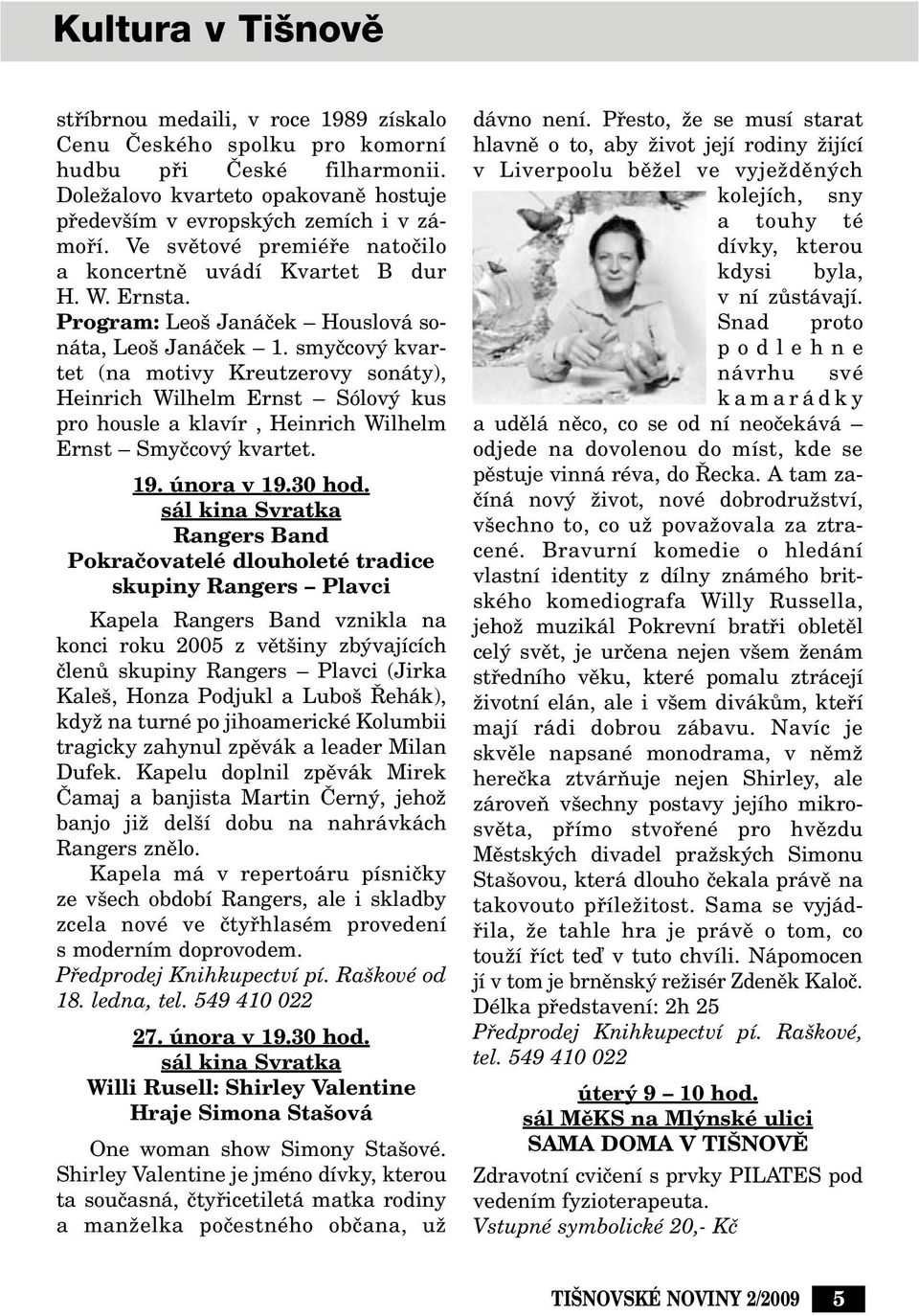 Program: Leo Janáãek Houslová sonáta, Leo Janáãek 1. smyãcov kvartet (na motivy Kreutzerovy sonáty), Heinrich Wilhelm Ernst Sólov kus pro housle a klavír, Heinrich Wilhelm Ernst Smyãcov kvartet. 19.