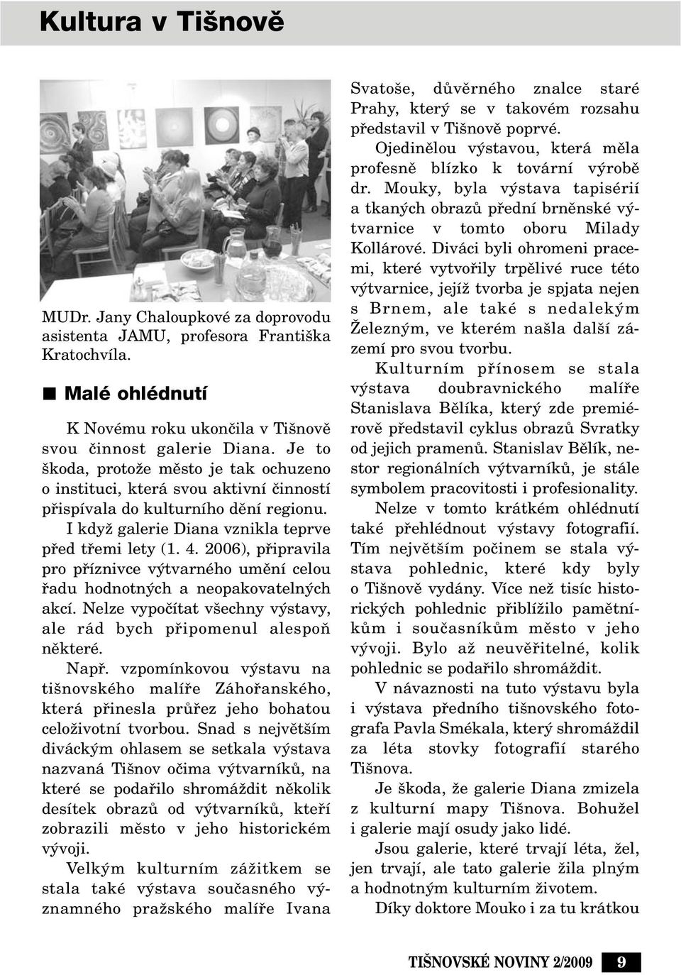 2006), pfiipravila pro pfiíznivce v tvarného umûní celou fiadu hodnotn ch a neopakovateln ch akcí. Nelze vypoãítat v echny v stavy, ale rád bych pfiipomenul alespoà nûkteré. Napfi.