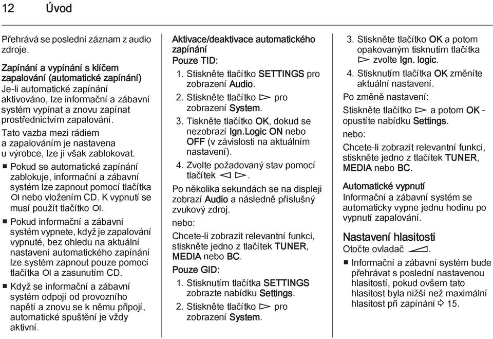 Tato vazba mezi rádiem a zapalováním je nastavena u výrobce, lze ji však zablokovat.