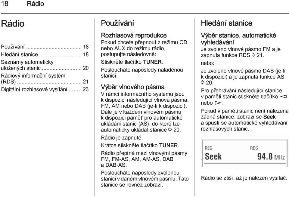 Výběr vlnového pásma V rámci informačního systému jsou k dispozici následující vlnová pásma: FM, AM nebo DAB (je-li k dispozici).