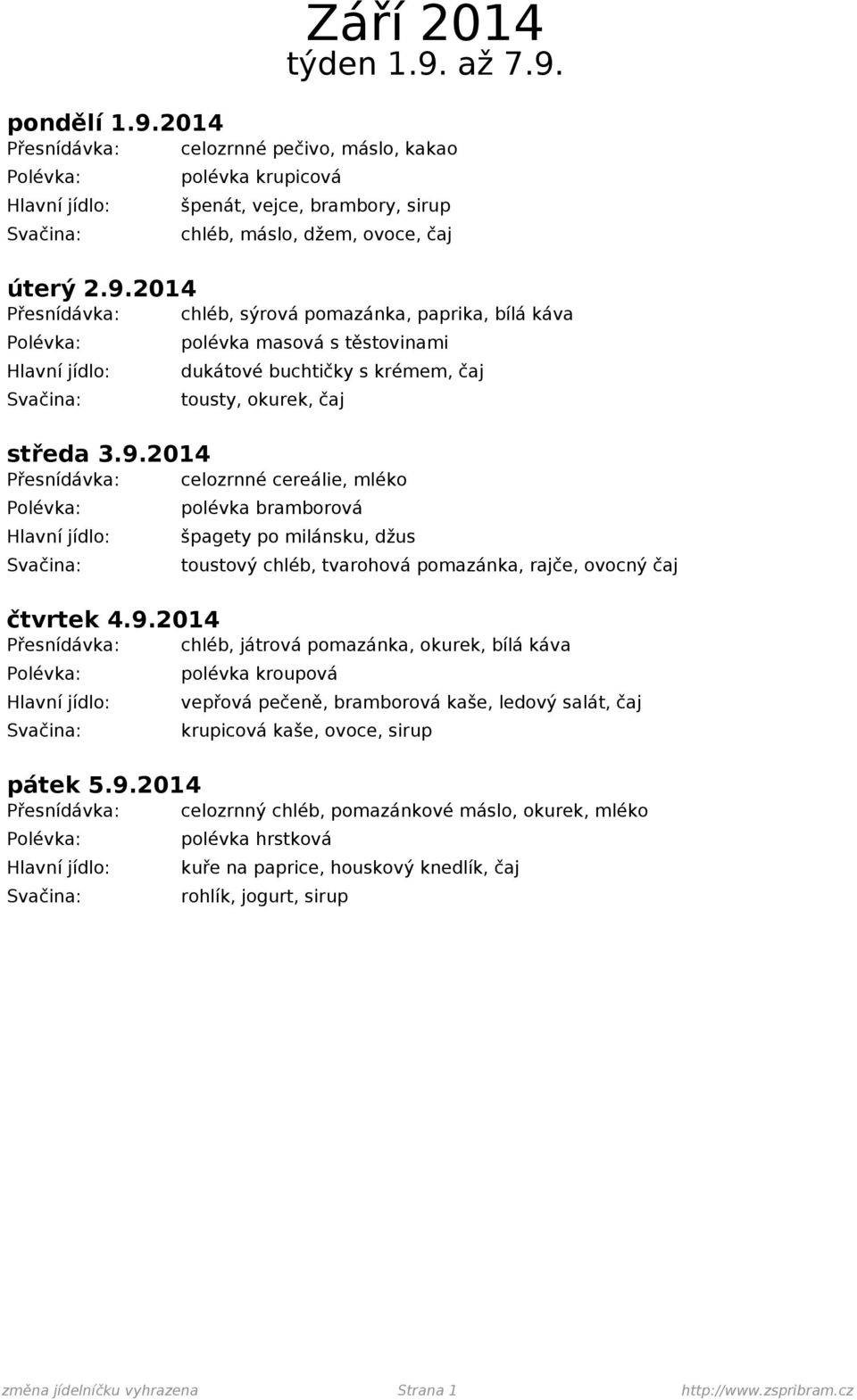 9.2014 Přesnídávka: celozrnný chléb, pomazánkové máslo, okurek, mléko polévka hrstková kuře na paprice, houskový knedlík, čaj rohlík, jogurt, sirup změna jídelníčku vyhrazena Strana 1 http://www.