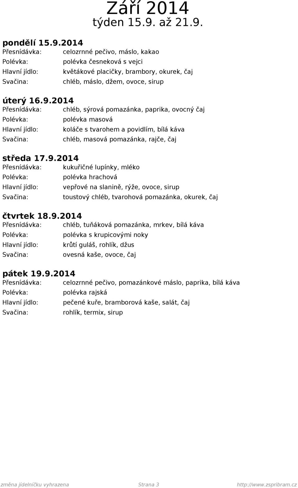 9.2014 Přesnídávka: celozrnné pečivo, pomazánkové máslo, paprika, bílá káva polévka rajská pečené kuře, bramborová kaše, salát, čaj rohlík, termix, sirup změna jídelníčku vyhrazena Strana 3