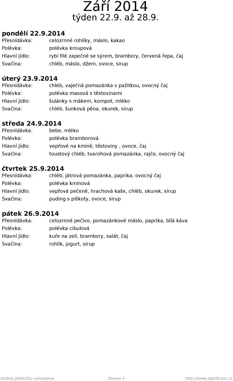 sirup polévka bramborová vepřové na kmíně, těstoviny, ovoce, čaj toustový chléb, tvarohová pomazánka, rajče, ovocný čaj čtvrtek 25.9.