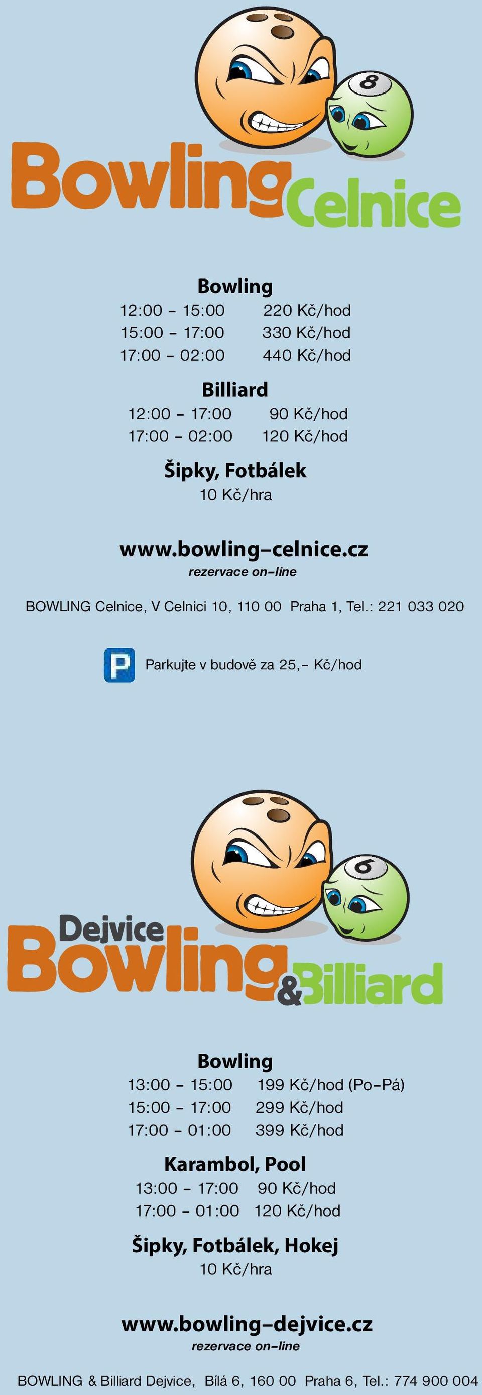 : 221 033 020 Parkujte v budově za 25, Kč/hod Bowling 13:00 15:00 1/hod (Po Pá) 15:00 17:00 2/hod 17:00 01:00 3/hod Karambol, Pool 13:00