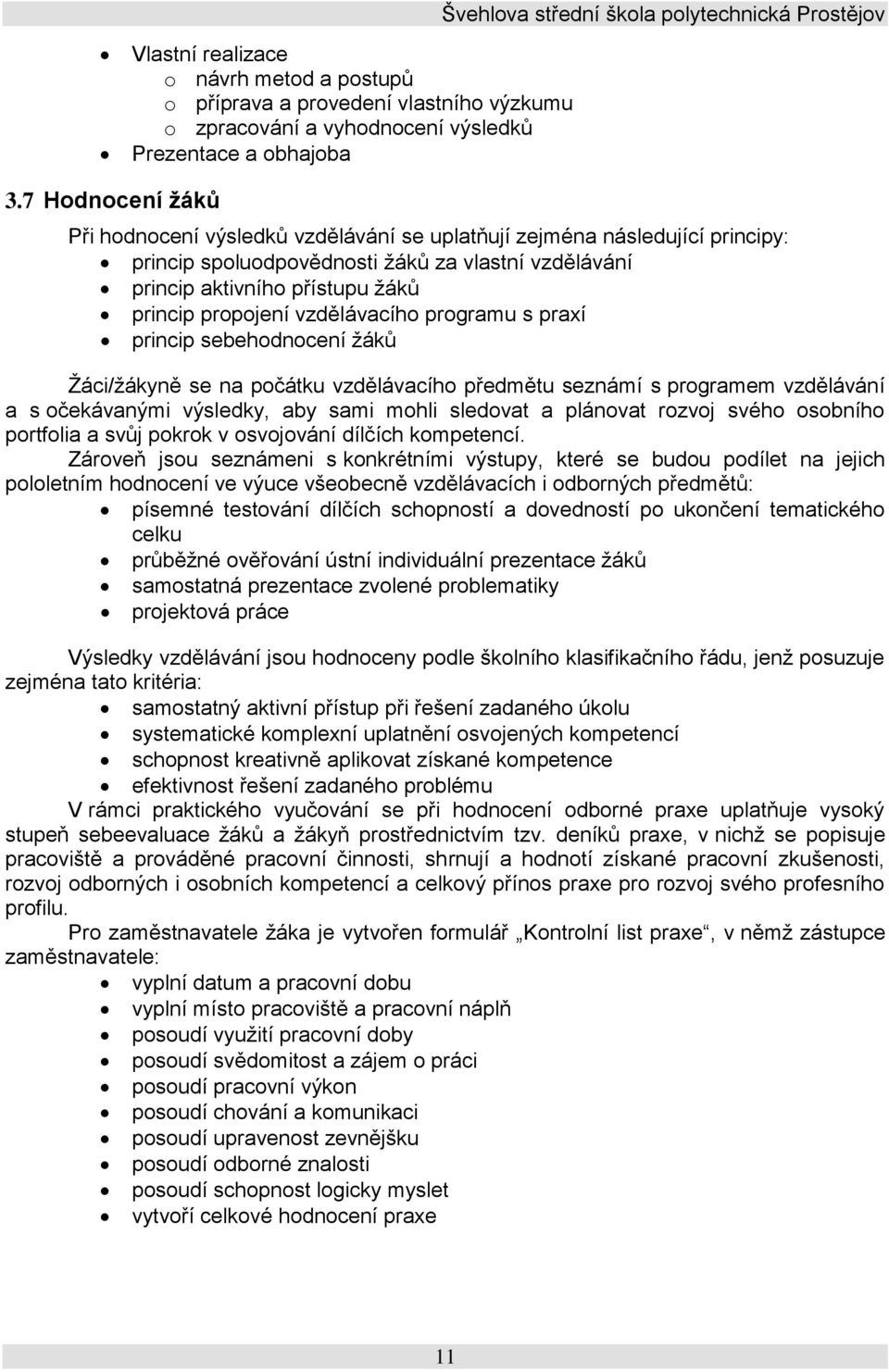 vzdělávacího programu s praxí princip sebehodnocení žáků Žáci/žákyně se na počátku vzdělávacího předmětu seznámí s programem vzdělávání a s očekávanými výsledky, aby sami mohli sledovat a plánovat