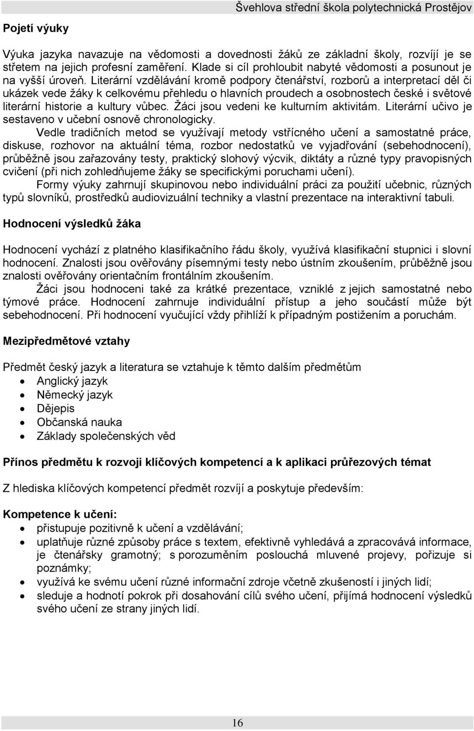 Literární vzdělávání kromě podpory čtenářství, rozborů a interpretací děl či ukázek vede žáky k celkovému přehledu o hlavních proudech a osobnostech české i světové literární historie a kultury vůbec.