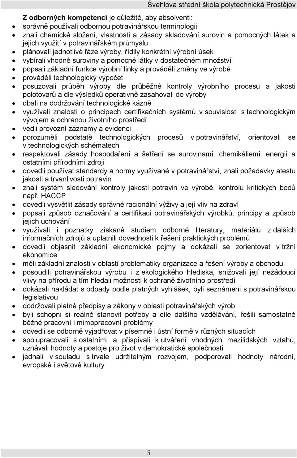 a prováděli změny ve výrobě prováděli technologický výpočet posuzovali průběh výroby dle průběžné kontroly výrobního procesu a jakosti polotovarů a dle výsledků operativně zasahovali do výroby dbali