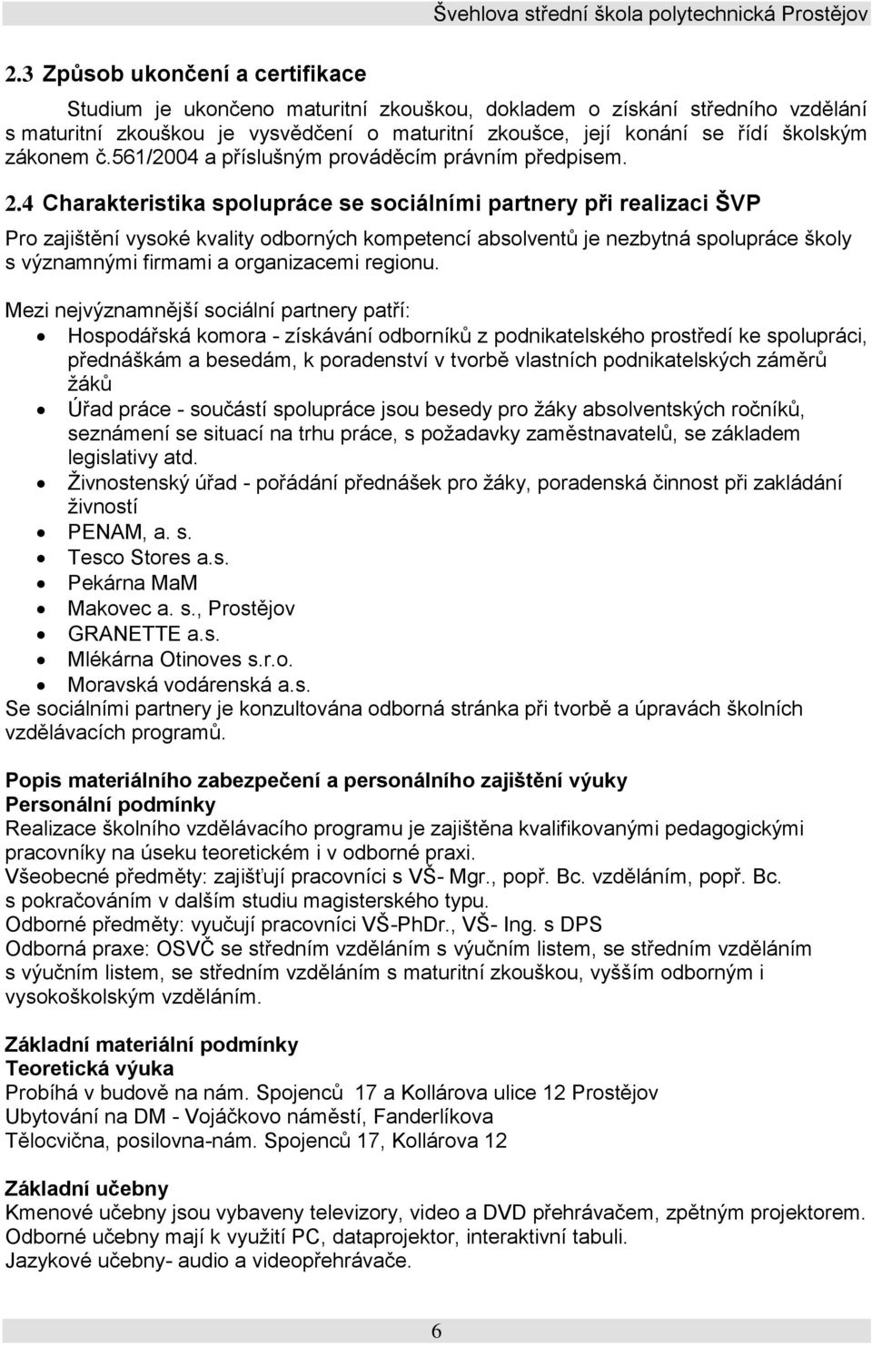 4 Charakteristika spolupráce se sociálními partnery při realizaci ŠVP Pro zajištění vysoké kvality odborných kompetencí absolventů je nezbytná spolupráce školy s významnými firmami a organizacemi