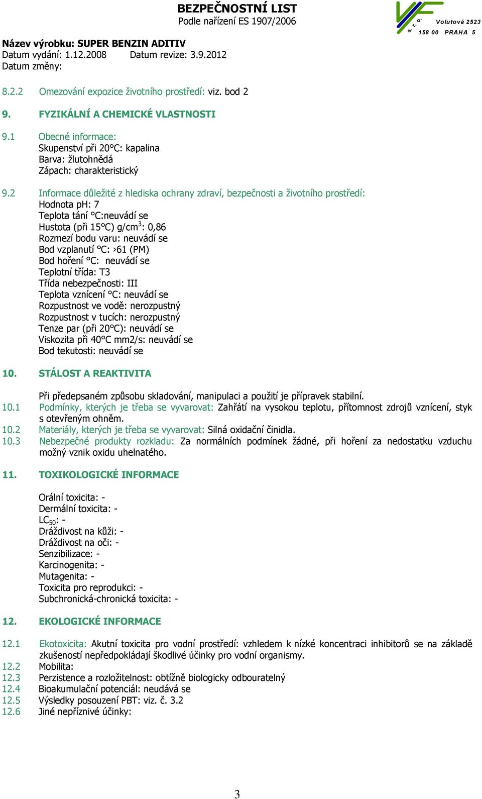 C: 61 (PM) Bod hoření C: neuvádí se Teplotní třída: T3 Třída nebezpečnosti: III Teplota vznícení C: neuvádí se Rozpustnost ve vodě: nerozpustný Rozpustnost v tucích: nerozpustný Tenze par (při 20 C):