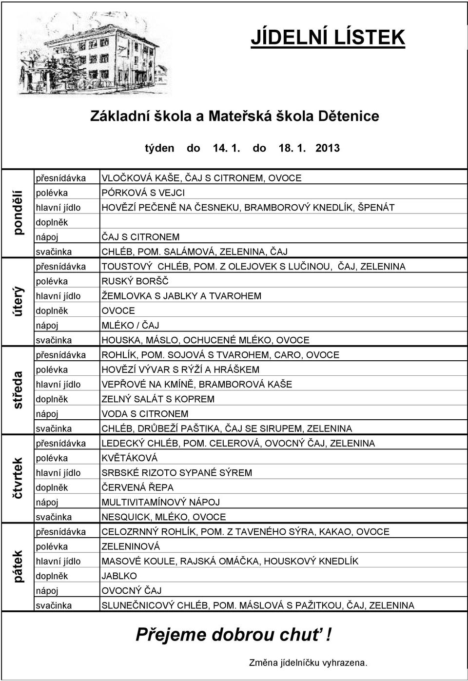 SOJOVÁ S TVAROHEM, CARO, HOVĚZÍ VÝVAR S RÝŽÍ A HRÁŠKEM VEPŘOVÉ NA KMÍNĚ, BRAMBOROVÁ KAŠE ZELNÝ SALÁT S KOPREM CHLÉB, DRŮBEŽÍ PAŠTIKA,, ZELENINA LEDECKÝ CHLÉB, POM.