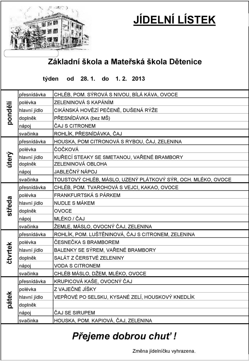 ČOČKOVÁ KUŘECÍ STEAKY SE SMETANOU, VAŘENÉ BRAMBORY JABLEČNÝ NÁPOJ TOUSTOVÝ CHLÉB, MÁSLO, UZENÝ PLÁTKOVÝ SÝR, OCH. MLÉKO, CHLÉB, POM.