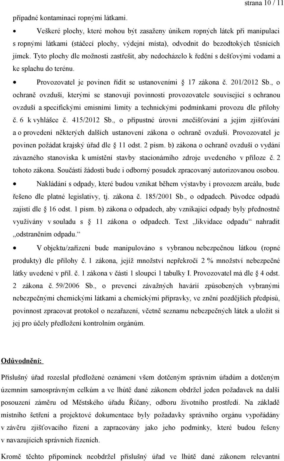 Tyto plochy dle možnosti zastřešit, aby nedocházelo k ředění s dešťovými vodami a ke splachu do terénu. Provozovatel je povinen řídit se ustanoveními 17 zákona č. 201/2012 Sb.