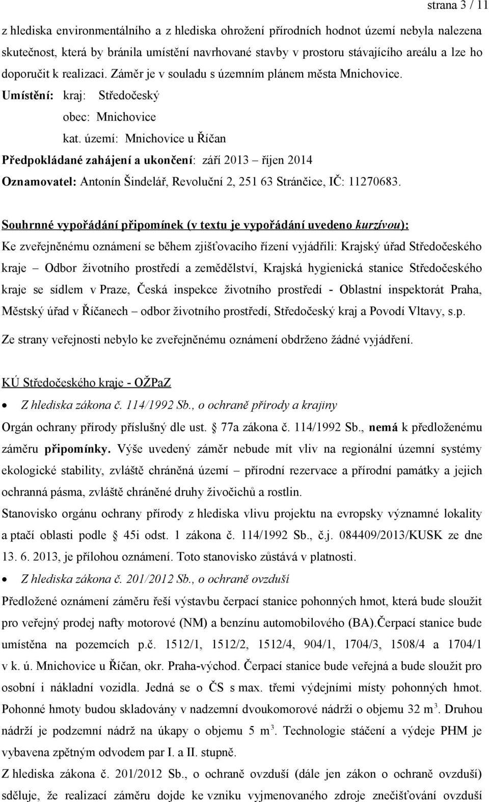 území: Mnichovice u Říčan Předpokládané zahájení a ukončení: září 2013 říjen 2014 Oznamovatel: Antonín Šindelář, Revoluční 2, 251 63 Stránčice, IČ: 11270683.