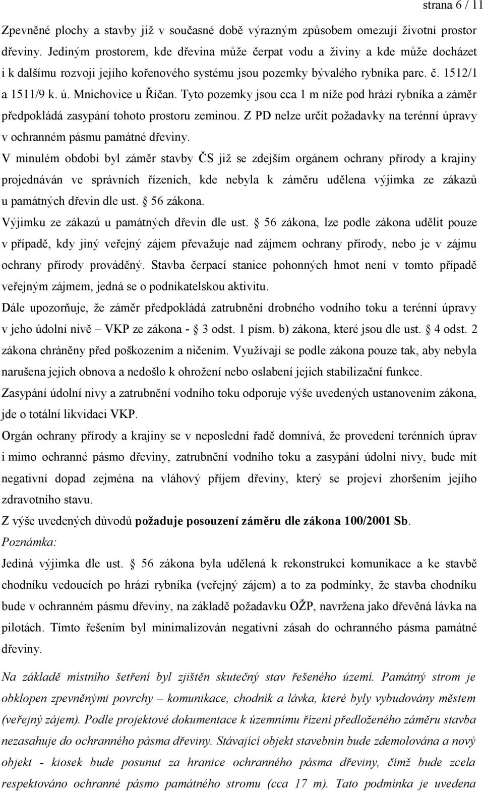 Mnichovice u Říčan. Tyto pozemky jsou cca 1 m níže pod hrází rybníka a záměr předpokládá zasypání tohoto prostoru zeminou.