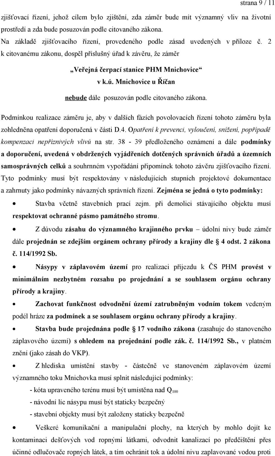 Podmínkou realizace záměru je, aby v dalších fázích povolovacích řízení tohoto záměru byla zohledněna opatření doporučená v části D.4.