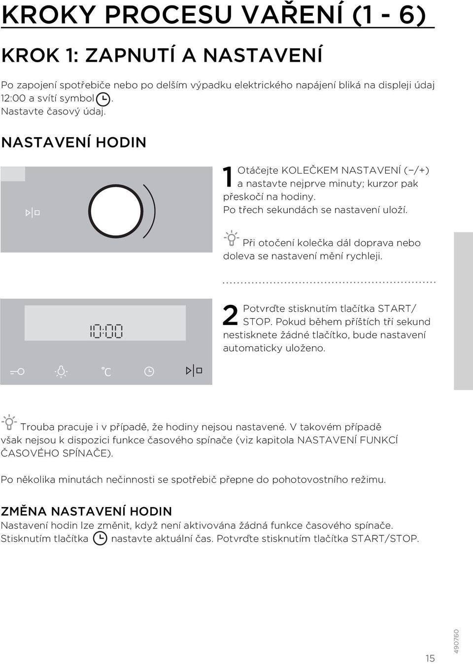 Při otočení kolečka dál doprava nebo doleva se nastavení mění rychleji. 2 Potvrďte stisknutím tlačítka START/ STOP.