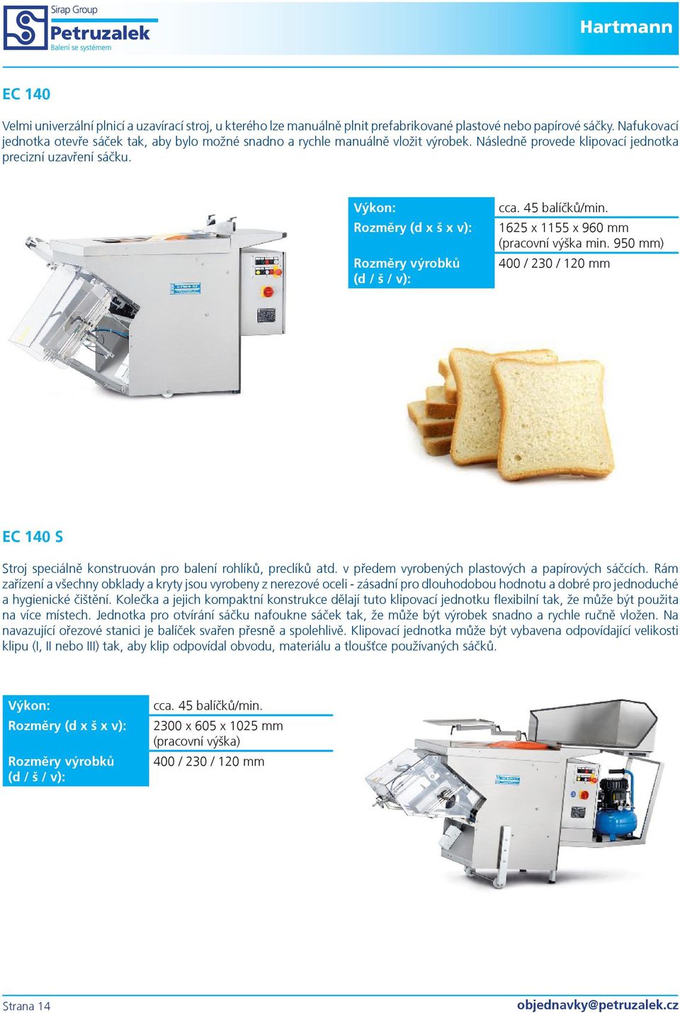 45 balíčků/min. 1625 x 1155 x 960 mm (pracovní výška min. 950 mm) 400 / 230 / 120 mm EC 140 S Stroj speciálně konstruován pro balení rohlíků, preclíků atd.
