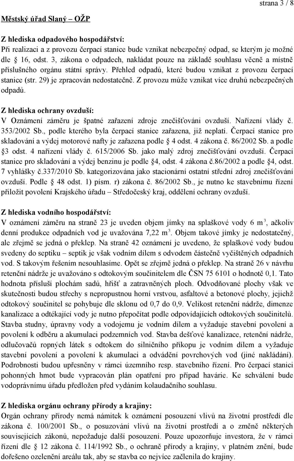 29) je zpracován nedostatečně. Z provozu může vznikat více druhů nebezpečných odpadů. Z hlediska ochrany ovzduší: V Oznámení záměru je špatné zařazení zdroje znečišťováni ovzduší. Nařízení vlády č.