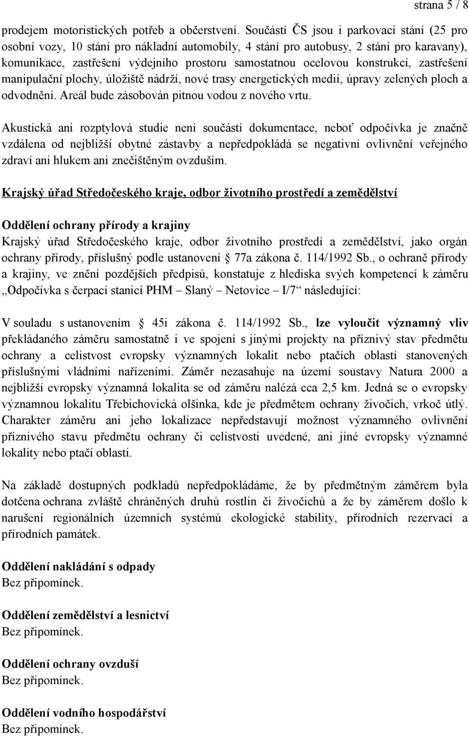 konstrukcí, zastřešení manipulační plochy, úložiště nádrží, nové trasy energetických medií, úpravy zelených ploch a odvodnění. Areál bude zásobován pitnou vodou z nového vrtu.